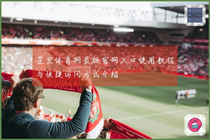 星空体育网页版官网入口使用教程与快捷访问方式介绍