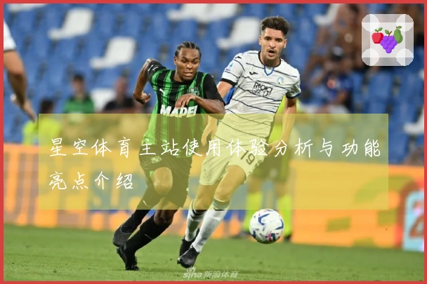 星空体育主站使用体验分析与功能亮点介绍